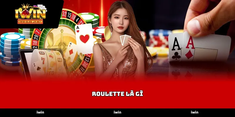 Định nghĩa và cấu tạo của Roulette là gì